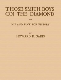 Book cover of "Those Smith Boys on the Diamond; or, Nip and Tuck for Victory"