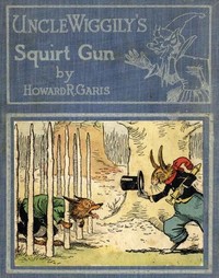 Book cover of "Uncle Wiggily's Squirt Gun; Or, Jack Frost Icicle Maker - And, Uncle Wiggily's Queer Umbrellas, also, Uncle Wiggily's Lemonade Stand"