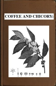 Book cover of "Coffee and chicory : Their culture, chemical composition, preparation for market, and consumption, with simple tests for detecting adulteration, and practical hints for the producer and consumer"