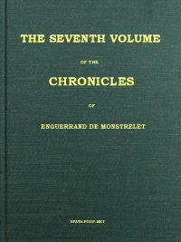 Book cover of "The chronicles of Enguerrand de Monstrelet, Vol. 07 [of 13] : containing an account of the cruel civil wars between the houses of Orleans and Burgundy, of the possession of Paris and Normandy by the English, their expulsion thence, and of other memorab"