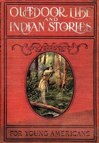 Book cover of "Outdoor Life and Indian Stories - Making open air life attractive to young Americans by telling them all about woodcraft, signs and signaling, the stars, fishing, camping, camp cooking, how to tie knots and how to make fire without matches, and many other"