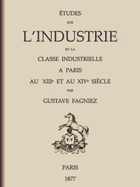 Book cover of "Études sur l'industrie et la classe industrielle à Paris au XIIIe et au XIVe siècle"