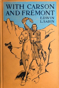 Book cover of "With Carson and Frémont - Being the Adventures, in the Years 1842-'43-'44, on Trail Over Mountains and Through Deserts From the East of the Rockies to the West of the Sierras, of Scout Christopher Carson and Lieutenant John Charles Frémont, Leading Thei"