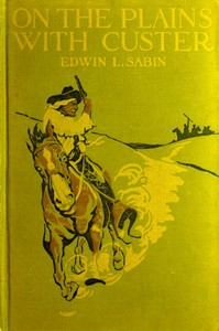 Book cover of "On the Plains with Custer - The Western Life and Deeds of the Chief With the Yellow Hair, Under Whom Served Boy Bugler Ned Fletcher, When in the Troublous Years 1866–1876 the Fighting Seventh Cavalry Helped to Win Pioneer Kansas, Nebraska, and Dakota fo"