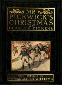 Book cover of "Mr. Pickwick's Christmas - Being an Account of the Pickwickians' Christmas at the Manor Farm, of the Adventures There; the Tale of the Goblin Who Stole a Sexton, and of the Famous Sports on the Ice"