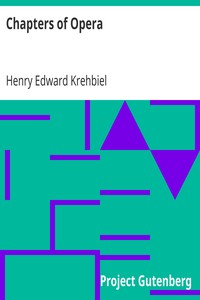 Book cover of "Chapters of Opera - Being historical and critical observations and records concerning the lyric drama in New York from its earliest days down to the present time"