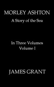 Book cover of "Morley Ashton: A Story of the Sea. Volume 1 (of 3)"
