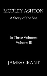 Book cover of "Morley Ashton: A Story of the Sea. Volume 3 (of 3)"