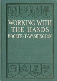 Book cover of "Working With the Hands - Being a Sequel to "Up from Slavery," Covering the Author's Experiences in Industrial Training at Tuskegee"