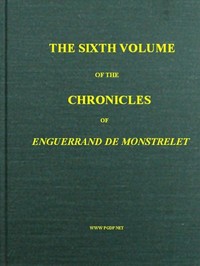 Book cover of "The chronicles of Enguerrand de Monstrelet, Vol. 06 [of 13] : containing an account of the cruel civil wars between the houses of Orleans and Burgundy, of the possession of Paris and Normandy by the English, their expulsion thence, and of other memorab"