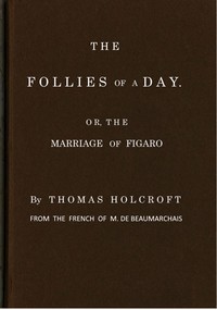 Book cover of "The Follies of a Day; or, The Marriage of Figaro - A comedy, as it is now performing at the Theatre-Royal, Covent-Garden. From the French of M. de Beaumarchais"