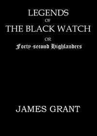 Book cover of "Legends of the Black Watch; or, Forty-second Highlanders"