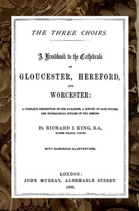 Book cover of "The Three Choirs: A Handbook to the Cathedrals of Gloucester, Hereford, and Worcester - A Complete Description of the Buildings, a History of Each Diocese and Biographical Notices of the Bishops"