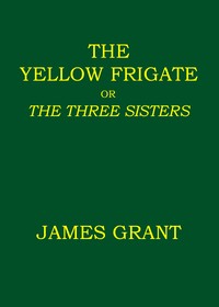 Book cover of "The Yellow Frigate; or, The Three Sisters"