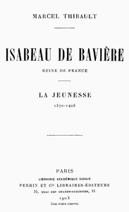 Book cover of "Isabeau de Bavière, reine de France. La jeunesse, 1370-1405"