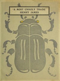 Book cover of ""A Most Unholy Trade," Being Letters on the Drama by Henry James"