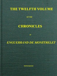 Book cover of "The chronicles of Enguerrand de Monstrelet, Vol. 12 [of 13] : containing an account of the cruel civil wars between the houses of Orleans and Burgundy, of the possession of Paris and Normandy by the English, their expulsion thence, and of other memorab"
