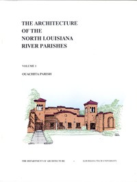 Book cover of "The Architecture of the North Louisiana River Parishes, Volume 1: Ouachita Parish"