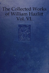 Book cover of "The collected works of William Hazlitt, Vol. 06 (of 12)"