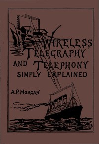 Book cover of "Wireless Telegraphy and Telephony Simply Explained - A Practical Treatise Embracing Complete and Detailed Explanations of the Theory and Practice of Modern Radio Apparatus and Its Present Day Applications, Together With a Chapter on the Possibilities of I"