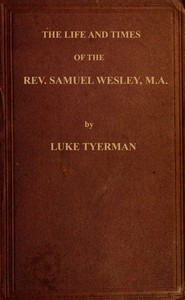 Book cover of "The life and times of the Rev. Samuel Wesley - Rector of Epworth and father of the Revs. John and Charles Wesley, the founders of the Methodists"