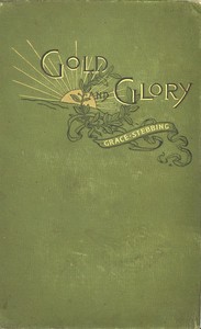 Book cover of "Gold and glory; or, Wild ways of other days, a tale of early American discovery"
