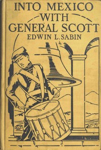 Book cover of "Into Mexico with General Scott - When attached to the Fourth United States Infantry, Division of Major-General William J. Worth, Corps of the famous Major-General Winfield Scott, known as Old Fuss and Feathers, campaign of 1847, lad Jerry Cameron marched "
