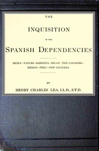 Book cover of "The inquisition in the Spanish dependencies - Sicily—Naples—Sardinia—Milan—the Canaries—Mexico—Peru—New Granada"