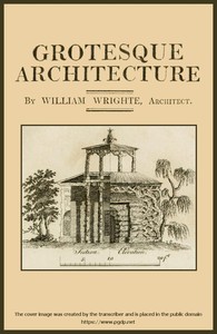 Book cover of "Grotesque architecture; or, rural amusement - consisting of plans, elevations, and sections, for huts, retreats, summer and winter hermitages, terminaries, Chinese, Gothic, and natural grottos, cascades, baths, mosques, moresque pavilions, grotesque and r"