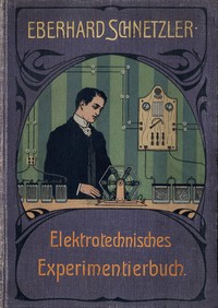 Book cover of "Elektrotechnisches Experimentierbuch: Eine Anleitung zur Ausführung elektrotechnischer Experimente unter Verwendung einfachster, meist selbst herzustellender Hilfsmittel"