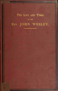 Book cover of "The life and times of the Rev. John Wesley, M.A., founder of the Methodists. Vol. 1 (of 3)"