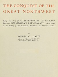 Book cover of "The conquest of the great Northwest, Volume 1 (of 2) - $b Being the story of the adventurers of England known as the Hudson's Bay Company. New pages in the history of the Canadian northwest and western states"