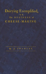 Book cover of "Dairying exemplified, or, The business of cheese-making - Laid down from approved rules, collected from the most experienced dairy-women, of several counties. Digested under various heads. From a series of observations, during thirty years practice in the"
