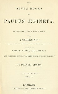 Book cover of "The seven books of Paulus Ægineta, volume 1 (of 3) : $b translated from the Greek: with a commentary embracing a complete view of the knowledge possessed by the Greeks, Romans, and Arabians on all subjects connected with medicine and  surgery"