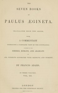 Book cover of "The seven books of Paulus Ægineta, volume 3 (of 3) : $b translated from the Greek: with a commentary embracing a complete view of the knowledge possessed by the Greeks, Romans, and Arabians on all subjects connected with medicine and surgery"