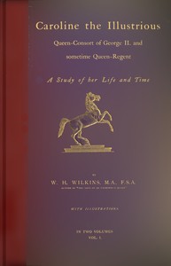 Book cover of "Caroline the Illustrious, vol. 1 (of 2) : $b Queen-Consort of George II. and sometime Queen-Regent; a study of her life and time"