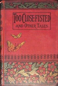Book cover of "Too close fisted, and other stories"