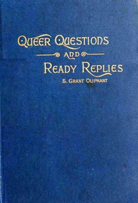 Book cover of "Queer questions and ready replies : A collection of four hundred questions in history, geography, biography, mythology, philosophy, natural history, science, philology, etc., etc., with their answers"