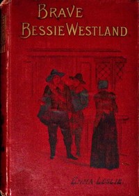 Book cover of "Brave Bessie Westland : $b A story of Quaker persecution"