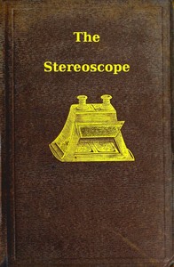 Book cover of "The stereoscope : its history, theory, and construction, with its application to the fine and useful arts and to education"