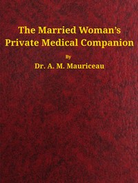 Book cover of "The married woman's private medical companion : $b embracing the treatment of menstruation, or monthly turns, during their stoppage, irregularity, or entire suppression. Pregnancy, and how it may be determined; with the treatment of its various diseases. "