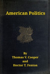 Book cover of "American politics (non-partisan) from the beginning to date : $b embodying a history of all the political parties, with their views and records on all important questions. Great speeches on all great issues, and tabulated history and chronological events."