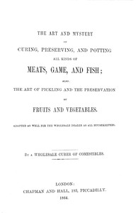 Book cover of "The art and mystery of curing, preserving, and potting all kinds of meats, game, and fish; also, the art of pickling and the preservation of fruits and vegetables"