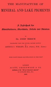 Book cover of "The manufacture of mineral and lake pigments : $b Containing directions for the manufacture of all artificial artists' and painters' colours, enamel colours, soot and metallic pigments"