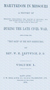 Book cover of "Martyrdom in Missouri, Volume 1 (of 2) : A history of religious proscription, the seizure of churches, and the persecution of ministers of the Gospel, in the state of Missouri during the late Civil War, and under the "Test Oath" of the new Constitution"