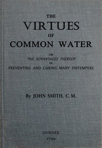Book cover of "The virtues of common water : $b or, The advantages thereof, in preventing and curing many distempers : gathered from the writings of several eminent physicians, and also from more than forty years experience"
