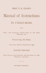 Book cover of "Prof. E. H. Crane's manual of instructions to undertakers : With full and complete instructions in the best methods for preserving the dead, including minute directions for arterial injection"