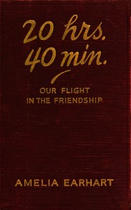 Book cover of "20 hrs., 40 min. : $b our flight in the Friendship : the American girl, first across the Atlantic by air, tells her story"
