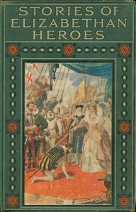 Book cover of "Stories of Elizabethan heroes : Stirring records of the intrepid bravery and boundless resource of the men of Queen Elizabeth's reign"