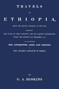 Book cover of "Travels in Ethiopia, above the second cataract of the Nile : exhibiting the state of that country, and its various inhabitants, under the dominion of Mohammed Ali; and illustrating the antiquities, arts, and history of the ancient kingdom of Meroe"